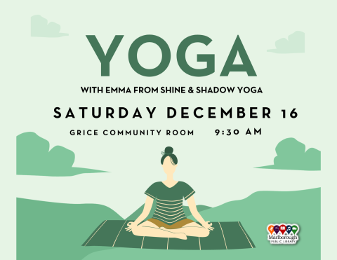 A yoga session with Emma from Shine & Shadow Yoga will be offered at the Marlborough Public Library in the Grice Community Room on Saturday December 16 at 9:30 AM. BYO yoga mat.