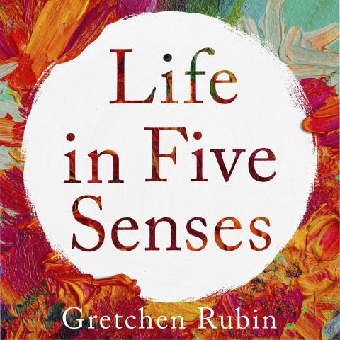 Cover art for the book Life in Five Senses by Gretchen Rubin