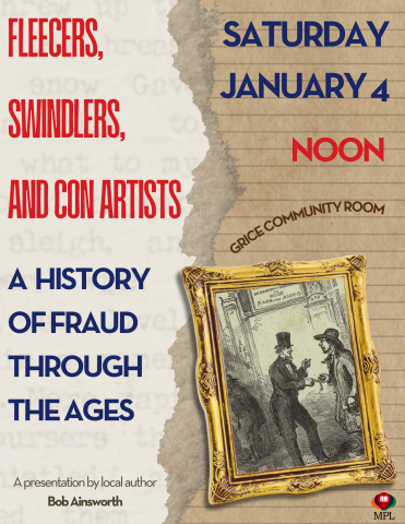 Join us in the Grice Community Room on Saturday January 4 at noon for a presentation by local author Bob Ainsworth on Charles Ponzi, Bernie Madoff, and other scams throughout history. 