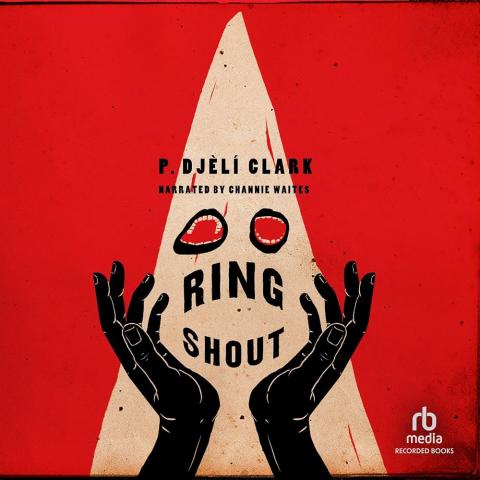 Cover of Ring Shout.  Black hands frame the face of a figure in a KKK hood with shouting mouths for eyes.